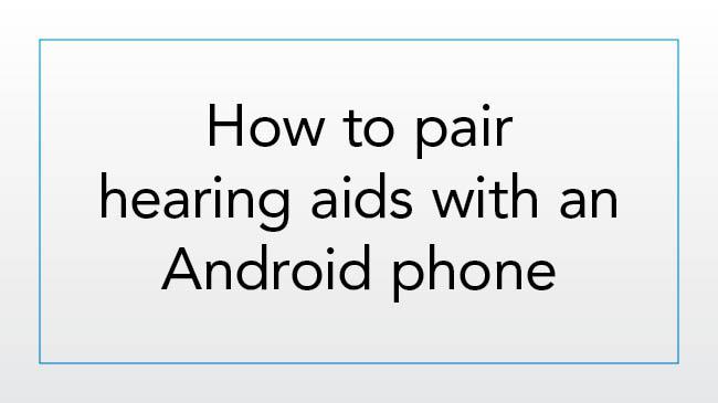 How Do I Pair Hearing Aids With An Android Phone For The First Time Question